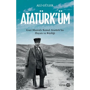 Atatürk'üm: Gazi Mustafa Kemal Atatürk'ün Hayatı ve Kişiliği