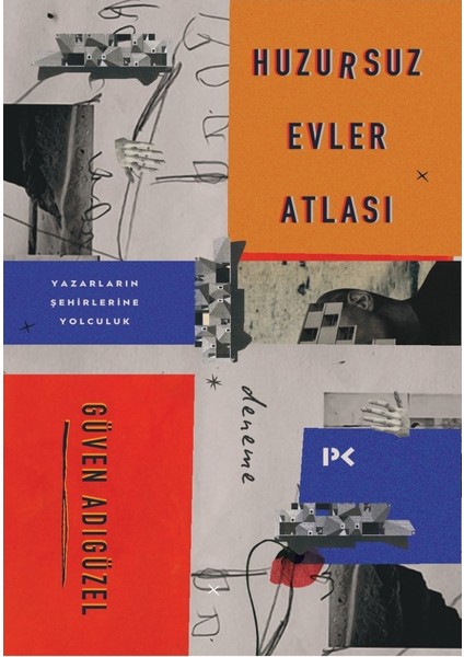 Huzursuz Evler Atlası: Yazarların Şehirlerine Yolculuk - Güven Adıgüzel