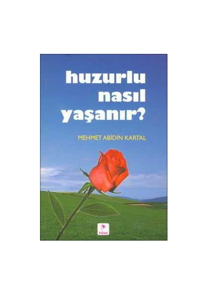 Huzurlu Nasıl Yaşanır? - Mehmet Abidin Kartal - Karçiçeği Yayınları