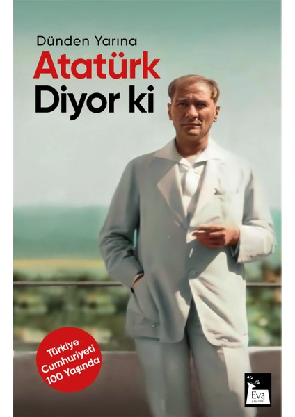 Dünden Yarına Atatürk Diyor Ki - Mustafa Kemal Atatürk