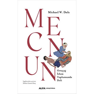 Mecnun - Ortaçağ Islam Toplumunda Deli - Michael W. Dols