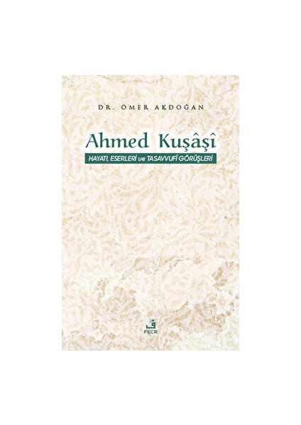 Ahmed Kuşaşi Hayatı, Eserleri ve Tasavvufi Görüşleri