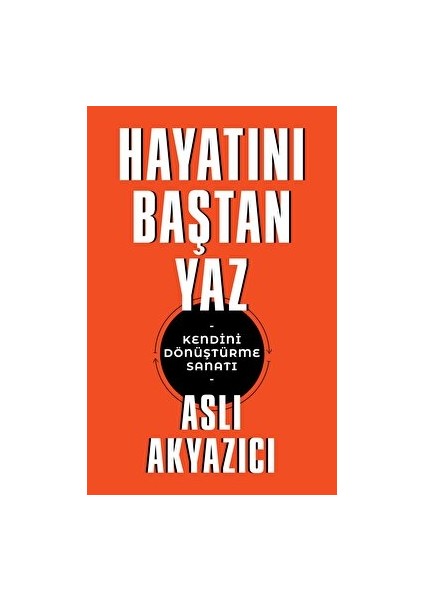 Hayatını Baştan Yaz: Kendini Dönüştürme Sanatı - Aslı Akyazıcı