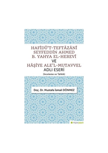 Hafîdü't-Teftazani Seyfeddin Ahmed B. Yahya El-Herevi ve Haşiye Ale'l-Mutavvel Adlı Eseri