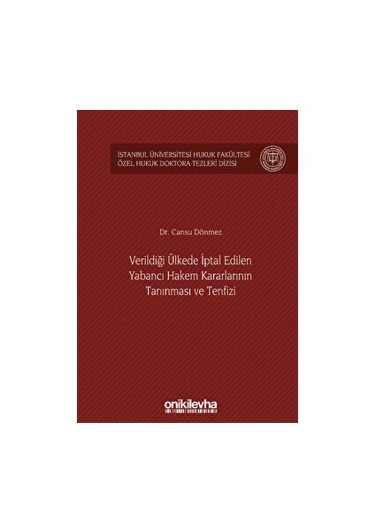 Verildiği Ülkede Iptal Edilen Yabancı Hakem Kararlarının Tanınması ve Tenfizi Istanbul Üniversitesi Hukuk Fakültesi Özel Hukuk Doktora Tezleri Dizisi No: 36