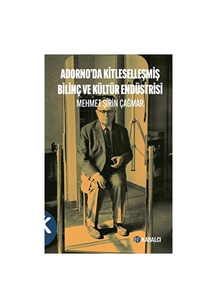 Adorno’da Kitleselleşmiş Bilinç ve Kültür Endüstrisi