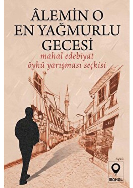 Alemin O En Yağmurlu Gecesi (Mahal Edebiyat Yayınları 2022 Öykü Yarışması Seçkisi)