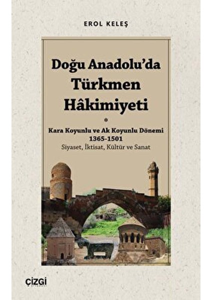 Doğu Anadolu'da Türkmen Hâkimiyeti - Kara Koyunlu ve Ak Koyunlu Dönemi 1365-1501 (Siyaset, Iktisat, Kültür ve Sanat)
