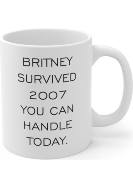 Britney Survived 2007 You Can Handle Today Tasarımlı Kupa Bardak Hediyelik Eşya Hediyelik Kupa