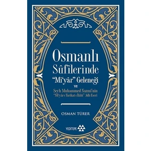 Osmanlı Sufilerinde Mi'Yar Geleneği Ve Şeyh Muhammed Nazmi'Nin Mi'Yar-I Tarikat-I İlahi Adlı Eseri - Osman Türer