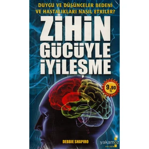 Zihin Gücüyle Iyileşme Duygu ve Düşünceler Bedeni ve Hastalıkları Nasıl Etkiler - Debbie Shapiro