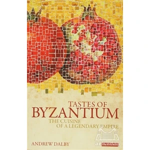 Tastes Of Byzantium - Andrew Dalby