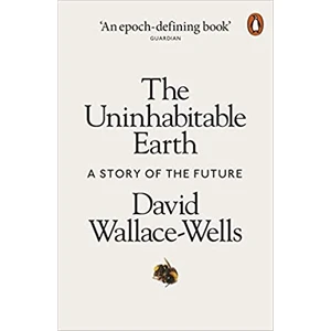 The Uninhabitable Earth: AStory of the Future - David Wallace-Wells
