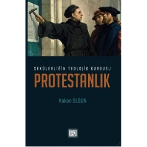 Sekülerliğin Teolojik Kurgusu Protestanlık - Hakan Olgun