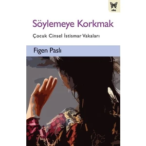 Söylemeye Korkmak: Çocuk Cinsel İstismar Vakaları - Figen Paslı