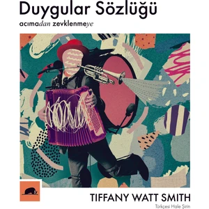 Duygular Sözlüğü: “Acıma”dan “Zevklenme”Ye - Tiffany Watt Smith