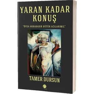 Yaran Kadar Konuş - Oysa Akrabadır Bütün Acılar - Tamer Dursun