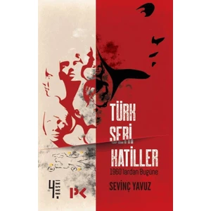 Türk Seri Katiller: 1960‘lardan Bugüne - Sevinç Yavuz