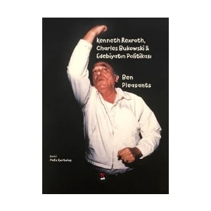 Kenneth Rexroth, Charles Bukowski & Edebiyatın Politikası - Ben Pleasants