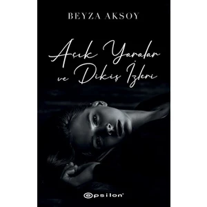 Açık Yaralar ve Dikiş İzleri - Beyza Aksoy
