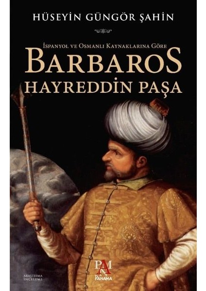 İspanyol Ve Osmanlı Kaynaklarına Göre Barbaros Hayreddin Paşa - Hüseyin Güngör Şahin