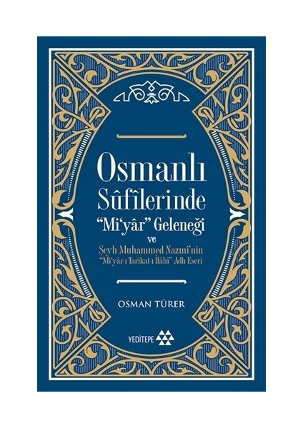 Osmanlı Sufilerinde Mi'Yar Geleneği Ve Şeyh Muhammed Nazmi'Nin Mi'Yar-I Tarikat-I İlahi Adlı Eseri - Osman Türer