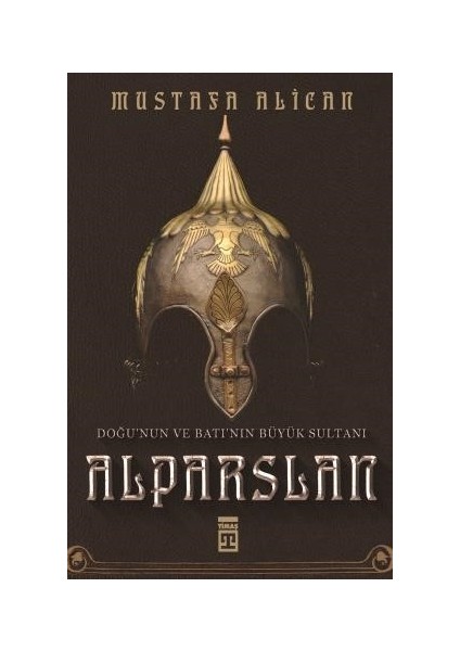 Doğunun Ve Batının Büyük Sultanı: Alparslan - Mustafa Alican