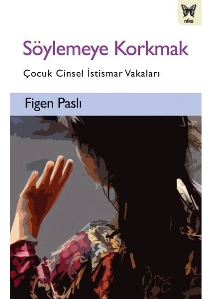 Söylemeye Korkmak: Çocuk Cinsel İstismar Vakaları - Figen Paslı