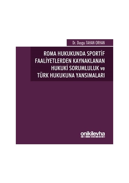 Roma Hukukunda Sportif Faaliyetlerden Kaynaklanan Hukuki Sorumluluk Ve Türk Hukukuna Yansımaları - Duygu Tahan Orhan
