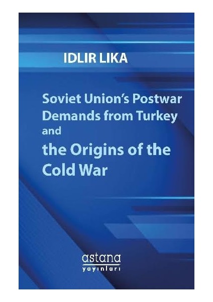 Soviet Union’S Postwar Demands From Turkey And The Origins OfThe Cold War - İdlir Lika