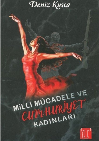 Milli Mücadele Ve Cumhuriyet Kadınları - Deniz Kuşca