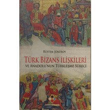 Türk Bizans Ilişkileri ve Anadolu'nun Türkleşme Süreci - Rüstem Şükürov