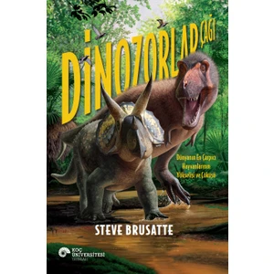 Dinozorlar Çağı - Dünyanın En Çarpıcı Hayvanlarının Yükselişi ve Çöküşü - Steve Brusatte