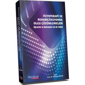 Fizyoterapi ve Rehabilitasyonda Olgu Çözümlemeleri Öğrenci ve Klinisyenler İçin Bir Rehber - Kılıçhan Bayar