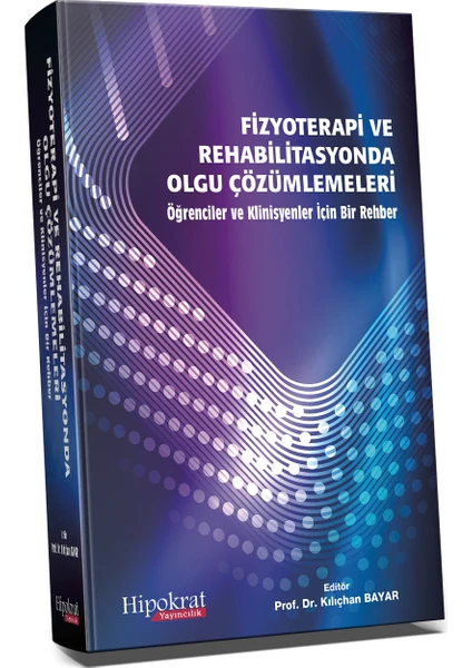 Fizyoterapi ve Rehabilitasyonda Olgu Çözümlemeleri Öğrenci ve Klinisyenler İçin Bir Rehber - Kılıçhan Bayar