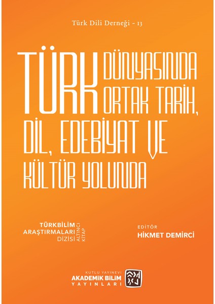 Türk Dünyasında Ortak Tarih, Dil, Edebiyat ve Kültür Yolunda - Hikmet Demirci