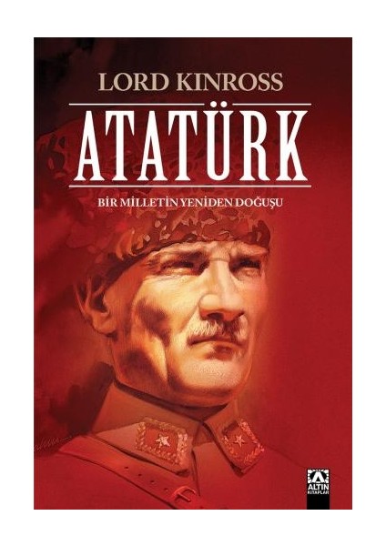 Atatürk - Bir Milletin Yeniden Doğuşu (Ciltli) - Lord Kinross