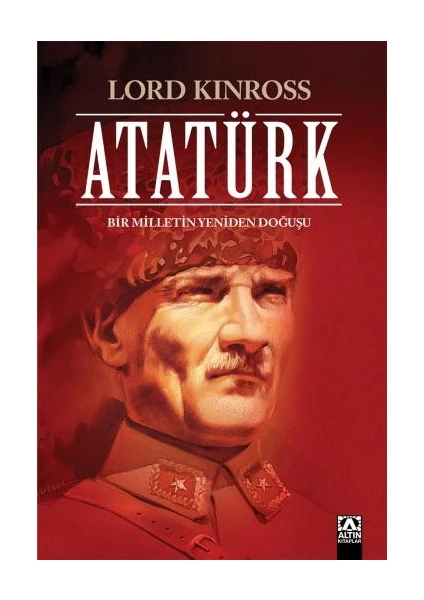 Atatürk - Bir Milletin Yeniden Doğuşu (Ciltli) - Lord Kinross