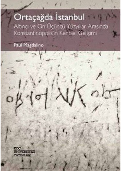 Ortaçağda Istanbul (Altıncı ve On Üçüncü Yüzyıllar Arasında Konstantinopolis'in Kentsel Gelişimi) - Paul Magdalino