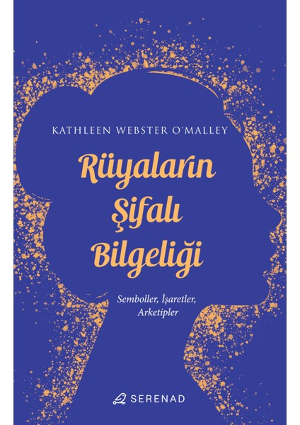 Rüyaların Şifalı Bilgeliği: Semboller, Işaretler, Arketipler - Kathleen Webster O’malley