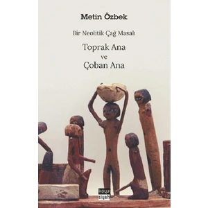 Bir Neolitik Çağ Masalı : Toprak Ana ve Çoban Ana