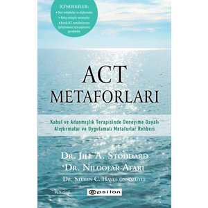 Act Metaforları: Kabul ve Adanmışlık Terapisinde Deneyime Dayalı Alıştırmalar ve Uygulamalı Metaforlar Rehberi - Jill A. Stoddard-Niloofar Afari