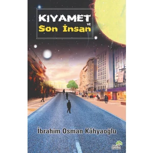 Kıyamet ve Son Insan - Ibrahim Osman Kâhyaoğlu