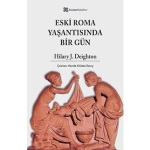 Eski Roma Yaşantısında Bir Gün - Hilary J. Deighton