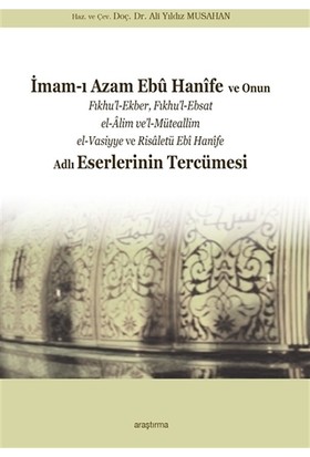 İmam-ı Azam Ebu Hanife Ve Onun Fıkhu’L-Ekber, Fıkhu’L-Ebsat El-Alim Ve’L-Müteallim El-Vasiyye Ve Risaletü Ebi Hanife Adlı Eserlerinin Tercümesi - Ali Yıldız Musahan