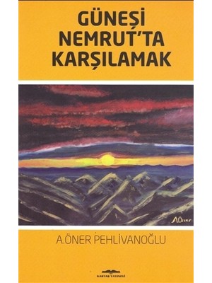 Güneşi Nemrut’ta Karşılamak - A. Öner Pehlivanoğlu