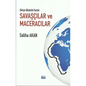 Dünya Düzenini Değiştiren Savaşçılar Ve Maceracılar - Saliha Akan