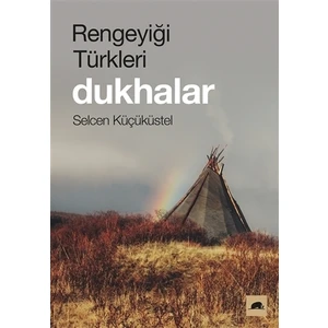 Rengeyiği Türkleri: Dukhalar - Selcen Küçüküstel