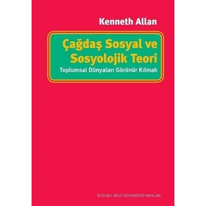 Çağdaş Sosyal Ve Sosyolojik Teori: Toplumsal Dünyaları Görünür Kılmak  - Kenneth Allan