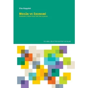 Mekân Ve Ekonomi: Ekonomik Coğrafyada Yeni Yaklaşımlar - İrfan Kaygalak